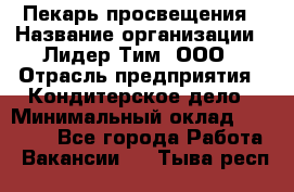 Пекарь просвещения › Название организации ­ Лидер Тим, ООО › Отрасль предприятия ­ Кондитерское дело › Минимальный оклад ­ 29 400 - Все города Работа » Вакансии   . Тыва респ.